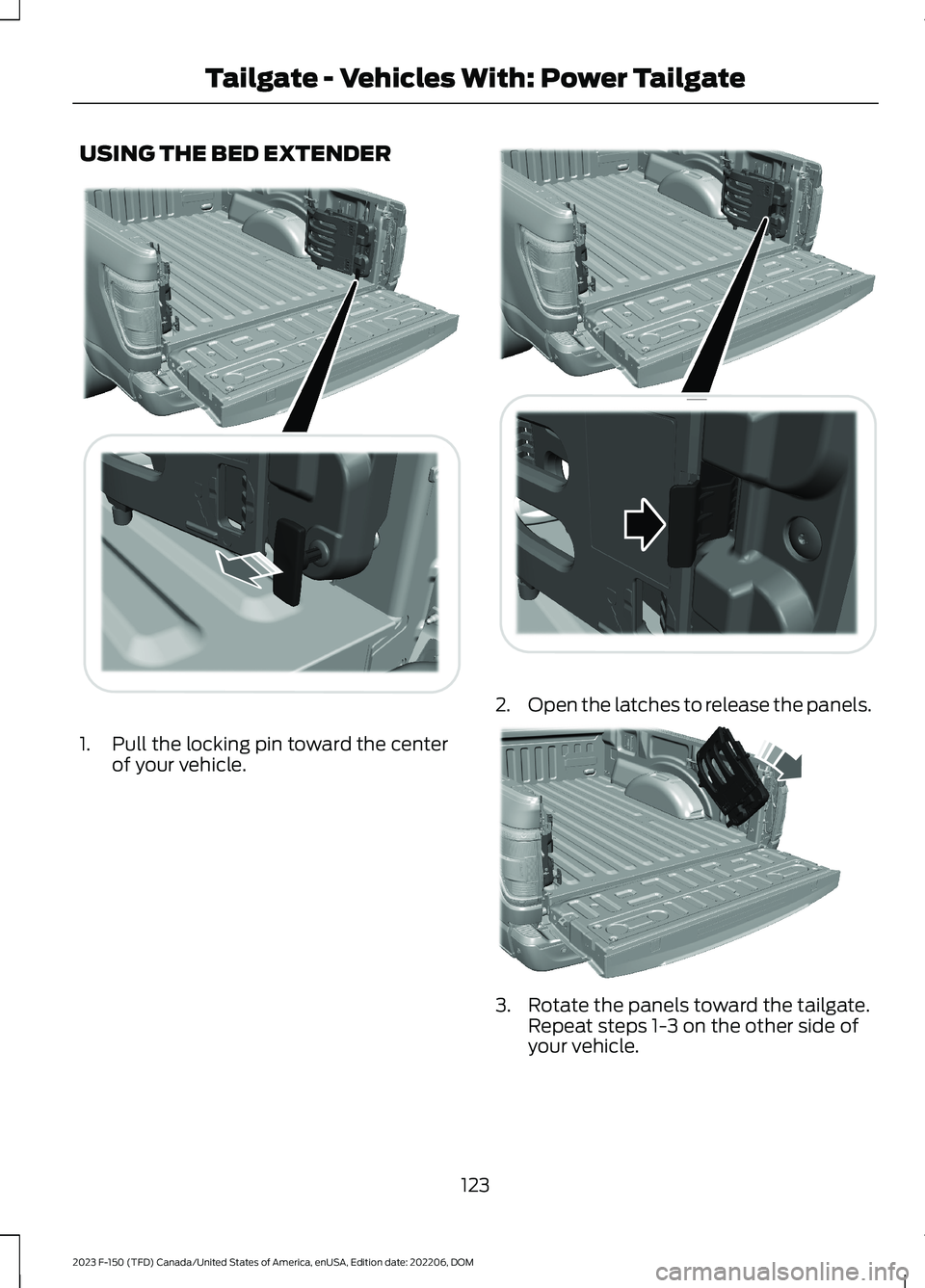 FORD F150 2023  Owners Manual USING THE BED EXTENDER
1.Pull the locking pin toward the centerof your vehicle.
2.Open the latches to release the panels.
3.Rotate the panels toward the tailgate.Repeat steps 1-3 on the other side ofy
