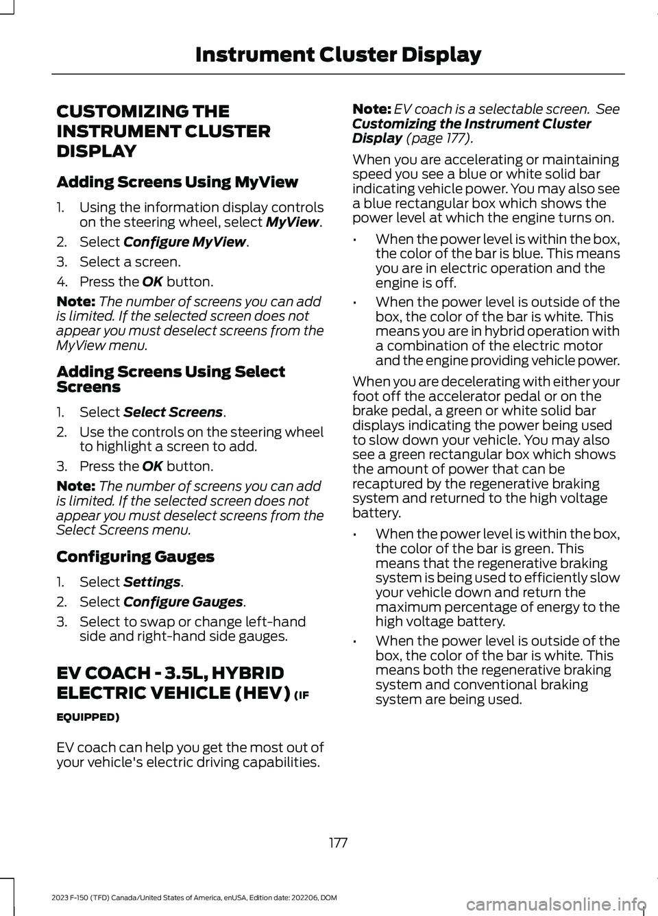 FORD F150 2023  Owners Manual CUSTOMIZING THE
INSTRUMENT CLUSTER
DISPLAY
Adding Screens Using MyView
1.Using the information display controlson the steering wheel, select MyView.
2.Select Configure MyView.
3.Select a screen.
4.Pre