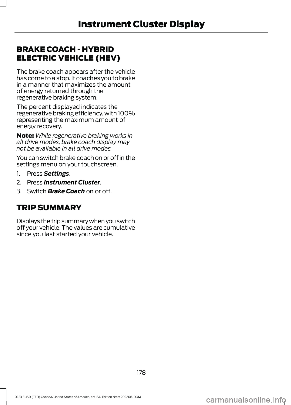 FORD F150 2023  Owners Manual BRAKE COACH - HYBRID
ELECTRIC VEHICLE (HEV)
The brake coach appears after the vehiclehas come to a stop. It coaches you to brakein a manner that maximizes the amountof energy returned through theregen