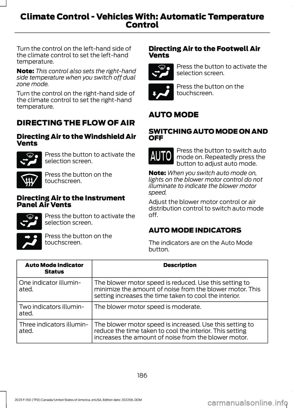 FORD F150 2023  Owners Manual Turn the control on the left-hand side ofthe climate control to set the left-handtemperature.
Note:This control also sets the right-handside temperature when you switch off dualzone mode.
Turn the con