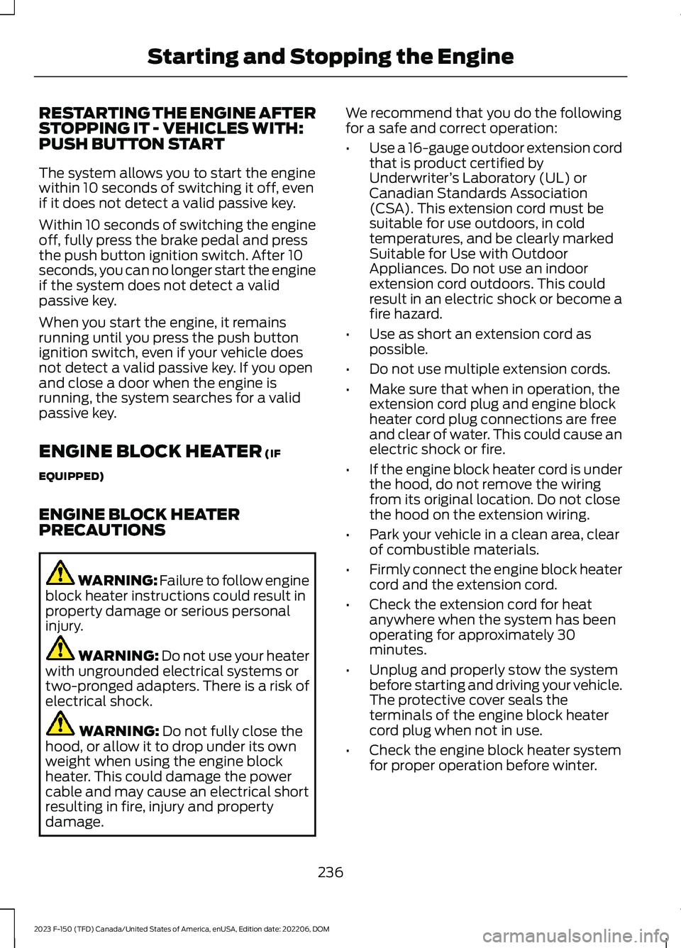 FORD F150 2023  Owners Manual RESTARTING THE ENGINE AFTERSTOPPING IT - VEHICLES WITH:PUSH BUTTON START
The system allows you to start the enginewithin 10 seconds of switching it off, evenif it does not detect a valid passive key.
