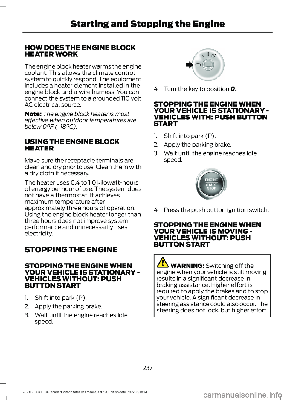 FORD F150 2023  Owners Manual HOW DOES THE ENGINE BLOCKHEATER WORK
The engine block heater warms the enginecoolant. This allows the climate controlsystem to quickly respond. The equipmentincludes a heater element installed in thee
