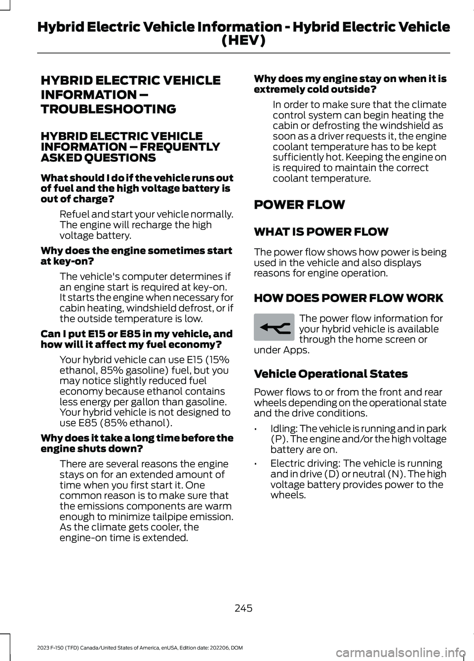FORD F150 2023  Owners Manual HYBRID ELECTRIC VEHICLE
INFORMATION –
TROUBLESHOOTING
HYBRID ELECTRIC VEHICLEINFORMATION – FREQUENTLYASKED QUESTIONS
What should I do if the vehicle runs outof fuel and the high voltage battery is