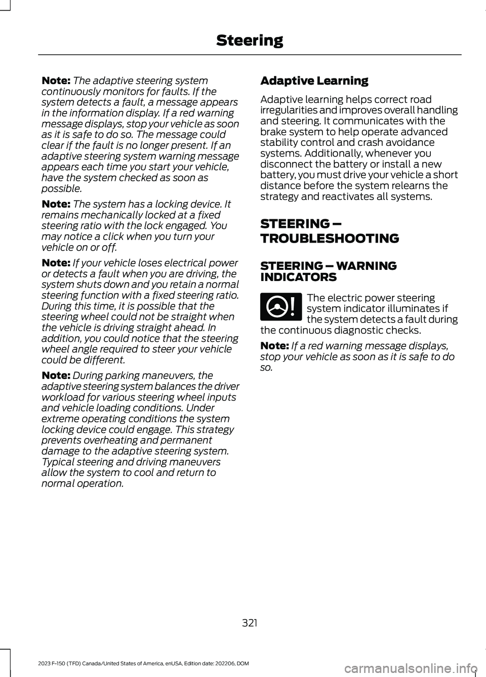 FORD F150 2023  Owners Manual Note:The adaptive steering systemcontinuously monitors for faults. If thesystem detects a fault, a message appearsin the information display. If a red warningmessage displays, stop your vehicle as soo