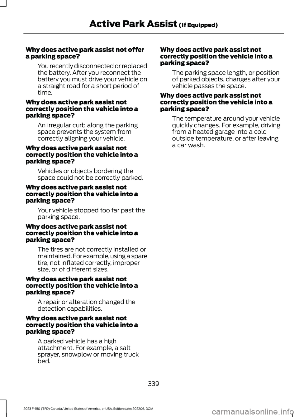 FORD F150 2023  Owners Manual Why does active park assist not offera parking space?
You recently disconnected or replacedthe battery. After you reconnect thebattery you must drive your vehicle ona straight road for a short period 