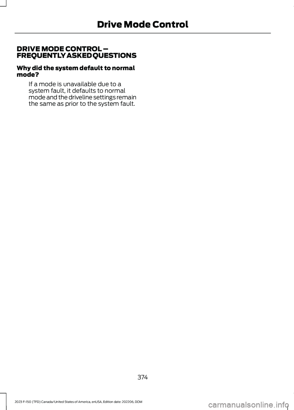 FORD F150 2023  Owners Manual DRIVE MODE CONTROL –FREQUENTLY ASKED QUESTIONS
Why did the system default to normalmode?
If a mode is unavailable due to asystem fault, it defaults to normalmode and the driveline settings remainthe