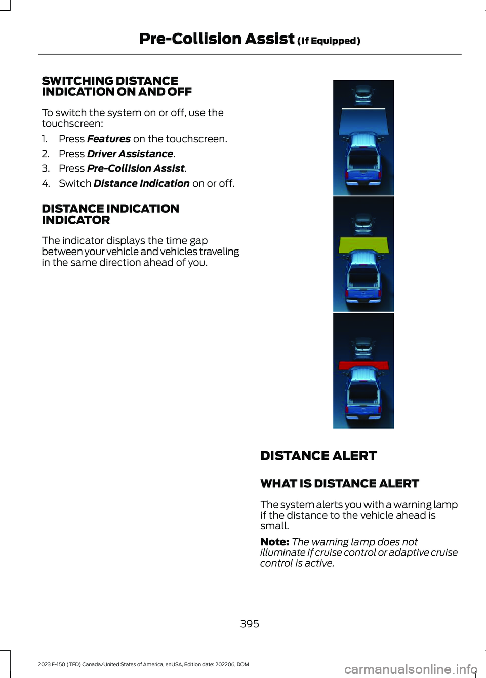 FORD F150 2023  Owners Manual SWITCHING DISTANCEINDICATION ON AND OFF
To switch the system on or off, use thetouchscreen:
1.Press Features on the touchscreen.
2.Press Driver Assistance.
3.Press Pre-Collision Assist.
4.Switch Dista