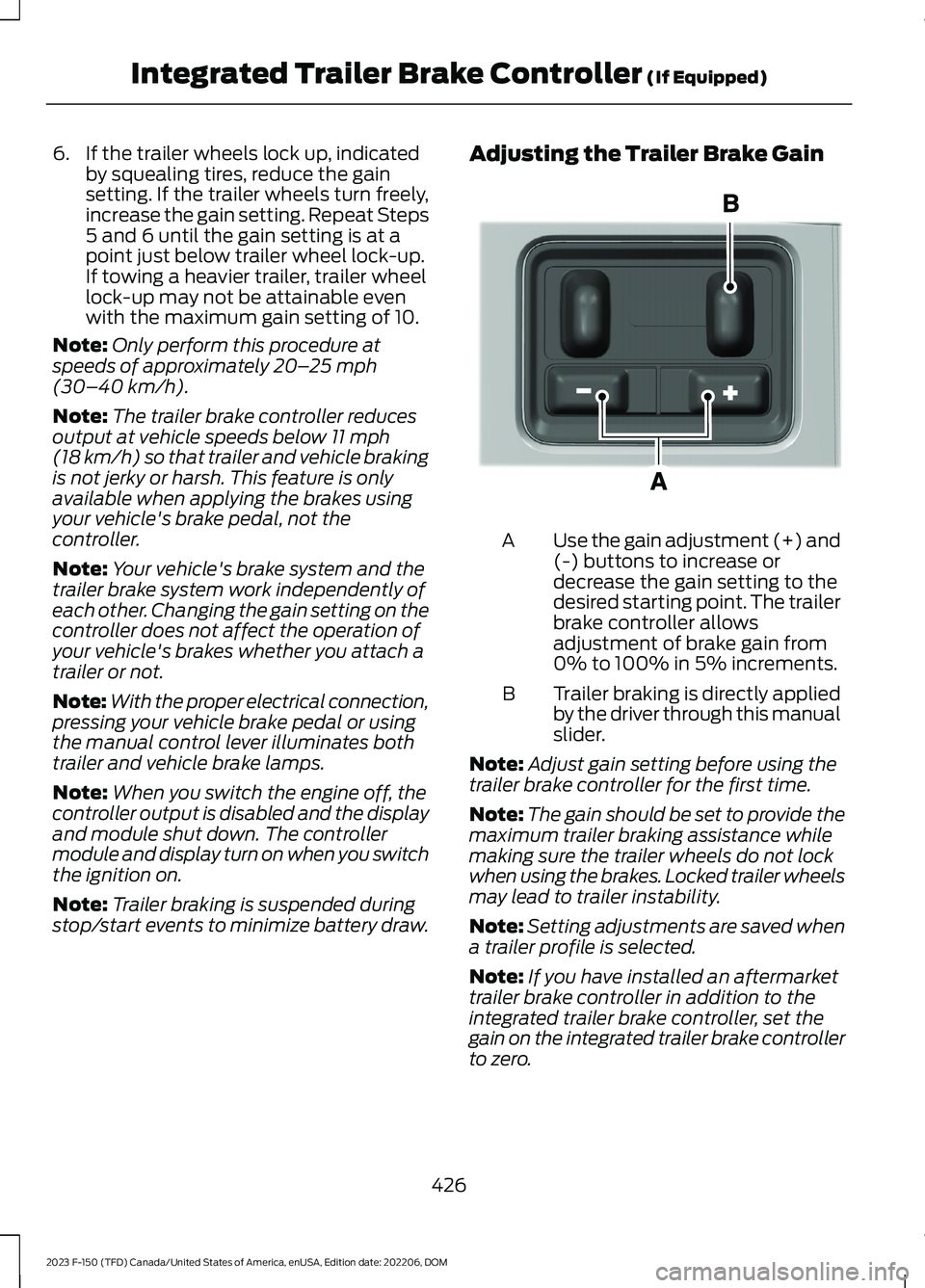 FORD F150 2023 Owners Manual 6.If the trailer wheels lock up, indicatedby squealing tires, reduce the gainsetting. If the trailer wheels turn freely,increase the gain setting. Repeat Steps5 and 6 until the gain setting is at apoi FORD F150 2023 Owners Manual 6.If the trailer wheels lock up, indicatedby squealing tires, reduce the gainsetting. If the trailer wheels turn freely,increase the gain setting. Repeat Steps5 and 6 until the gain setting is at apoi