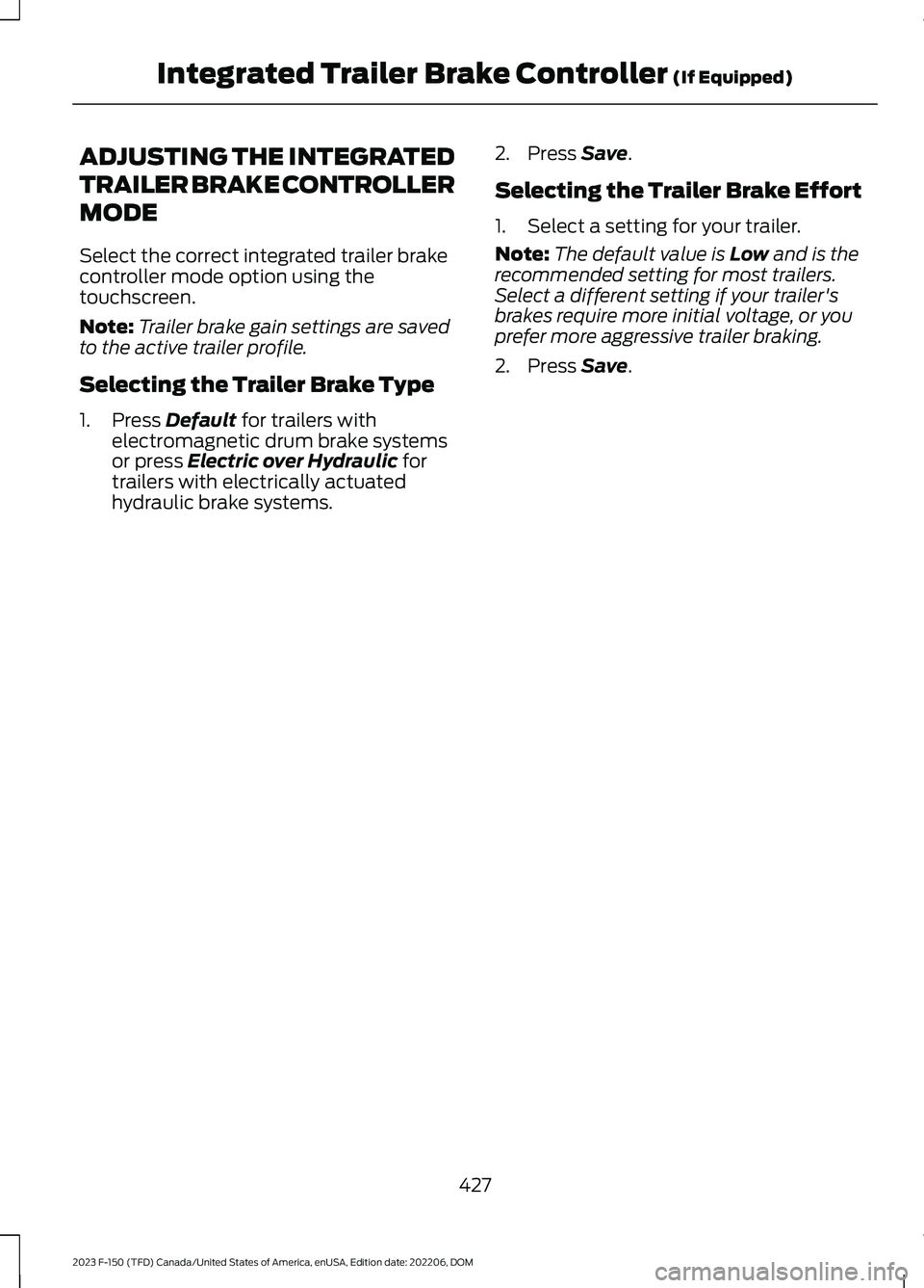 FORD F150 2023  Owners Manual ADJUSTING THE INTEGRATED
TRAILER BRAKE CONTROLLER
MODE
Select the correct integrated trailer brakecontroller mode option using thetouchscreen.
Note:Trailer brake gain settings are savedto the active t
