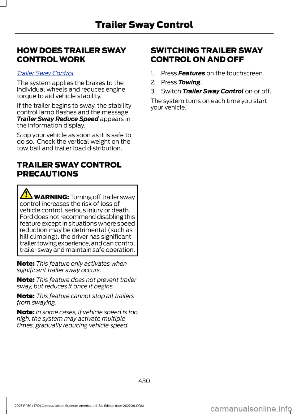 FORD F150 2023  Owners Manual HOW DOES TRAILER SWAY
CONTROL WORK
Trailer Sway Control
The system applies the brakes to theindividual wheels and reduces enginetorque to aid vehicle stability.
If the trailer begins to sway, the stab