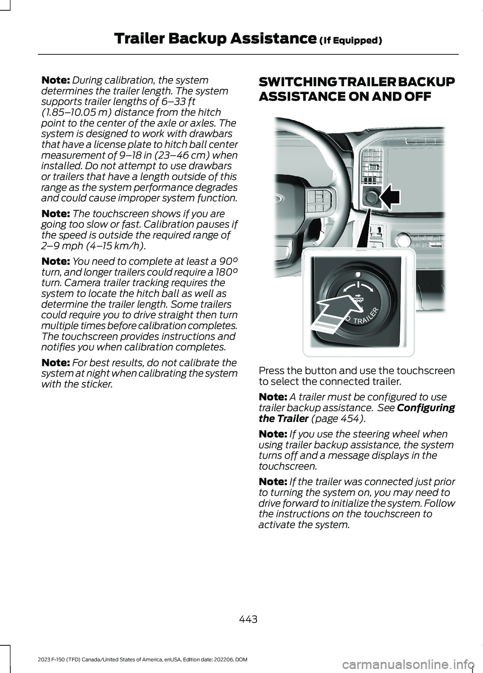 FORD F150 2023  Owners Manual Note:During calibration, the systemdetermines the trailer length. The systemsupports trailer lengths of 6–33 ft(1.85–10.05 m) distance from the hitchpoint to the center of the axle or axles. Thesy