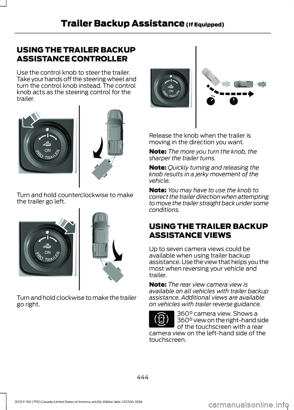 FORD F150 2023  Owners Manual USING THE TRAILER BACKUP
ASSISTANCE CONTROLLER
Use the control knob to steer the trailer.Take your hands off the steering wheel andturn the control knob instead. The controlknob acts as the steering c