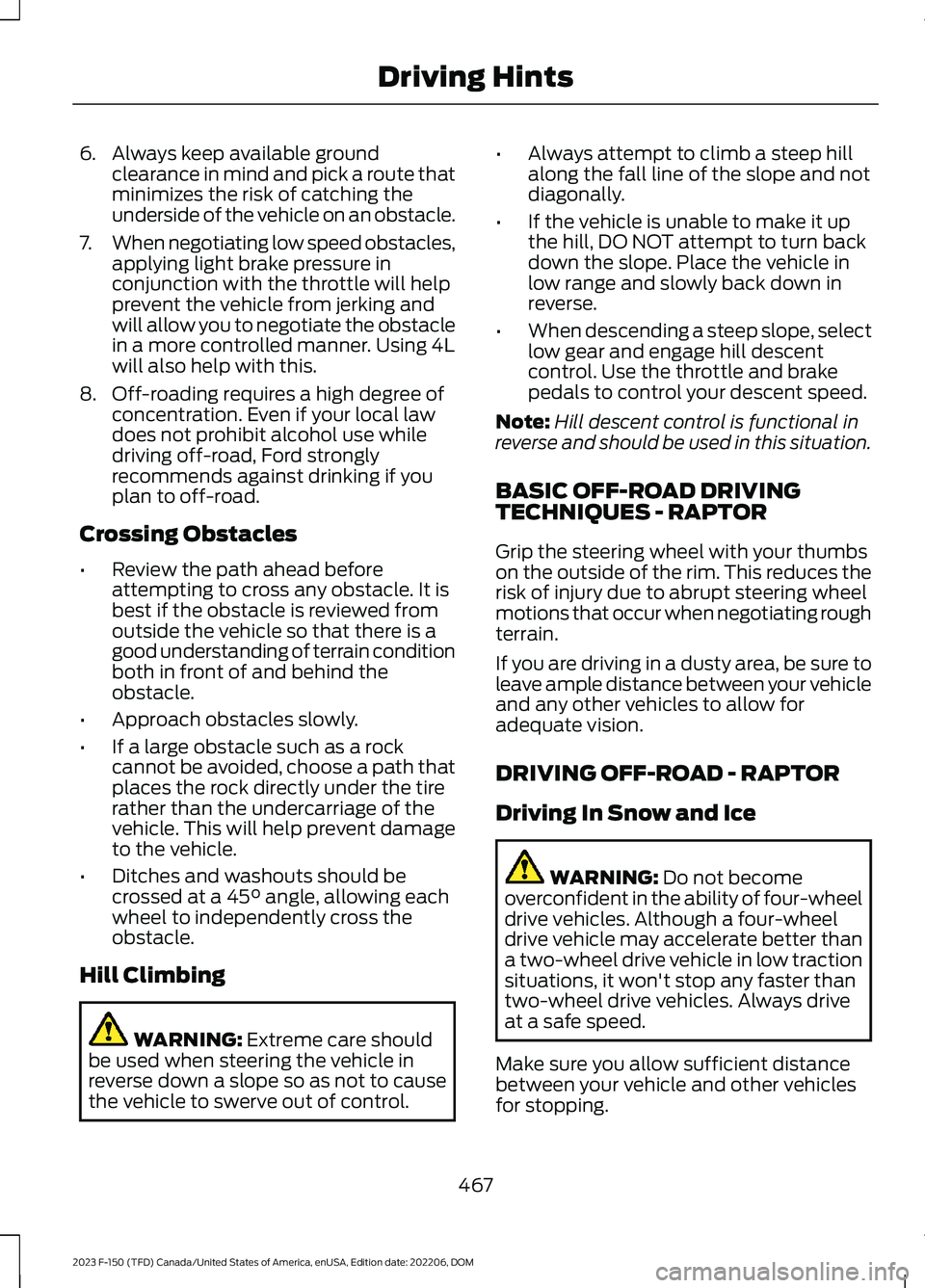 FORD F150 2023 Owners Manual 6.Always keep available groundclearance in mind and pick a route thatminimizes the risk of catching theunderside of the vehicle on an obstacle.
7.When negotiating low speed obstacles,applying light br FORD F150 2023 Owners Manual 6.Always keep available groundclearance in mind and pick a route thatminimizes the risk of catching theunderside of the vehicle on an obstacle.
7.When negotiating low speed obstacles,applying light br