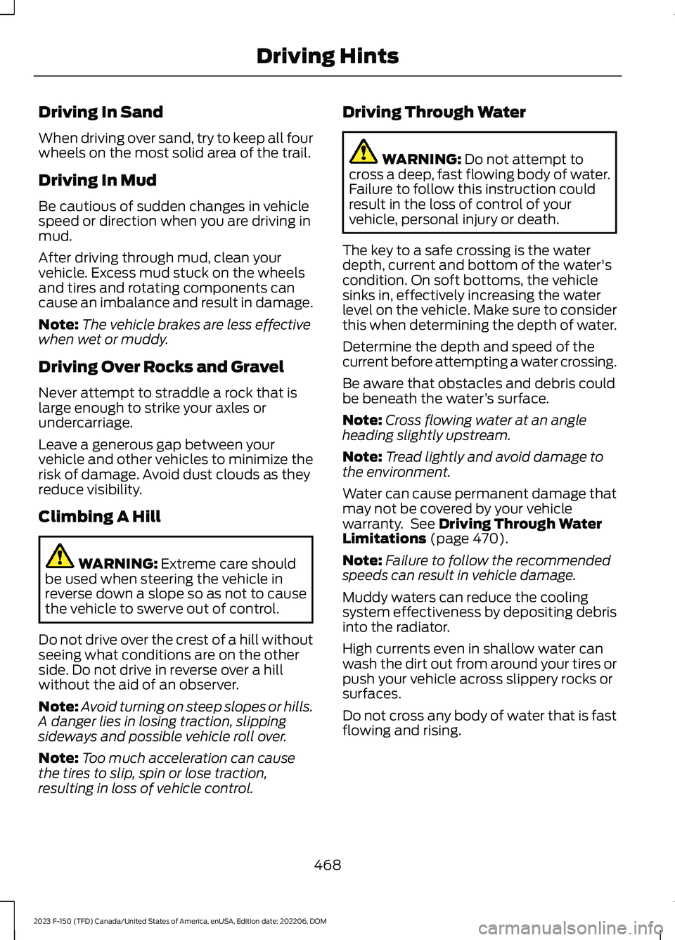 FORD F150 2023 Owners Manual Driving In Sand
When driving over sand, try to keep all fourwheels on the most solid area of the trail.
Driving In Mud
Be cautious of sudden changes in vehiclespeed or direction when you are driving i FORD F150 2023 Owners Manual Driving In Sand
When driving over sand, try to keep all fourwheels on the most solid area of the trail.
Driving In Mud
Be cautious of sudden changes in vehiclespeed or direction when you are driving i