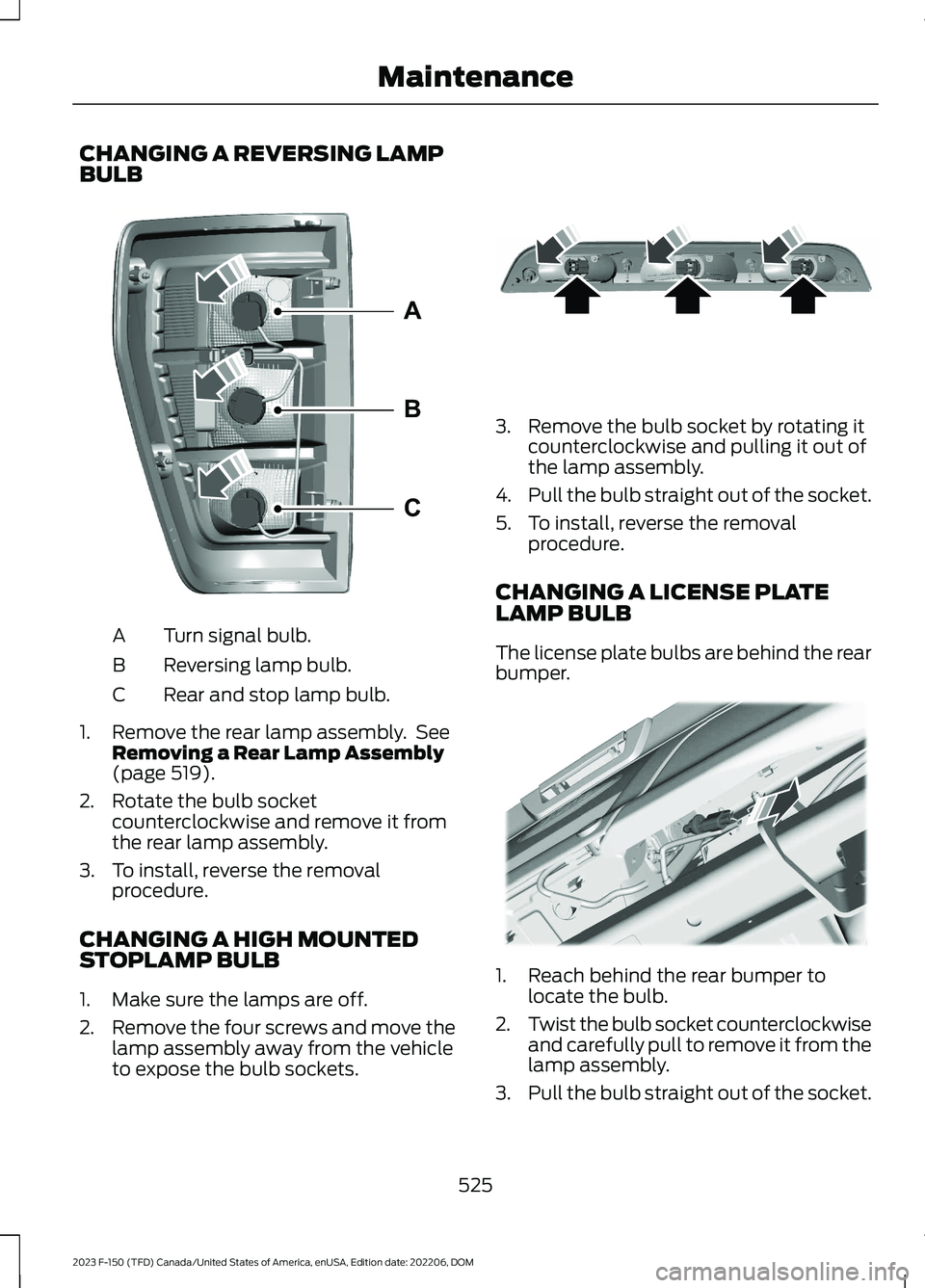 FORD F150 2023  Owners Manual CHANGING A REVERSING LAMPBULB
Turn signal bulb.A
Reversing lamp bulb.B
Rear and stop lamp bulb.C
1.Remove the rear lamp assembly. SeeRemoving a Rear Lamp Assembly(page 519).
2.Rotate the bulb socketco