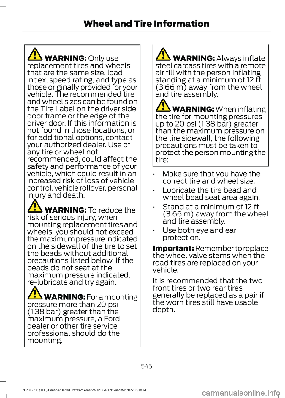 FORD F150 2023  Owners Manual WARNING: Only usereplacement tires and wheelsthat are the same size, loadindex, speed rating, and type asthose originally provided for yourvehicle. The recommended tireand wheel sizes can be found ont