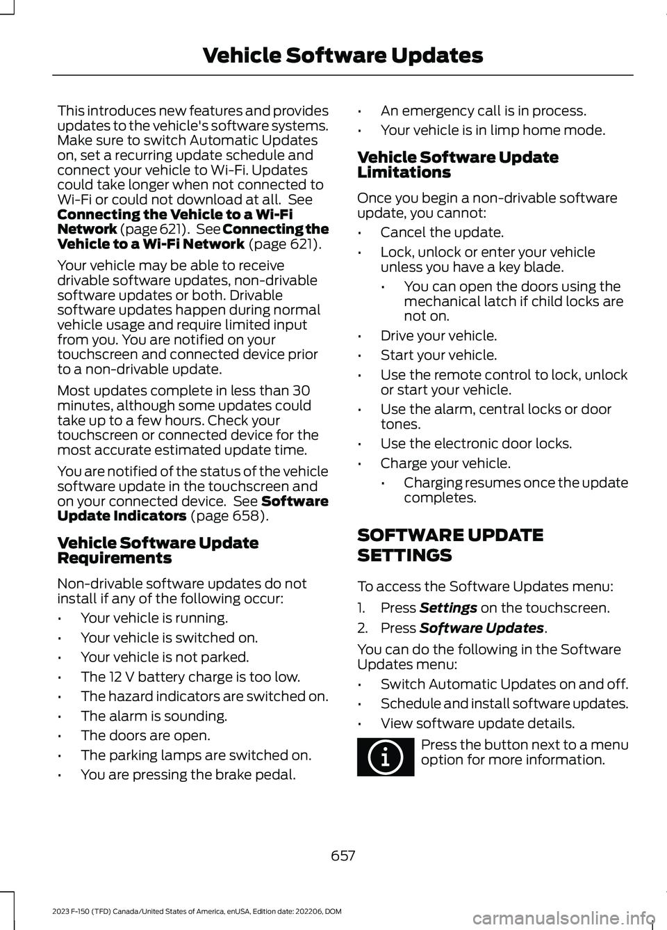 FORD F150 2023  Owners Manual This introduces new features and providesupdates to the vehicle's software systems.Make sure to switch Automatic Updateson, set a recurring update schedule andconnect your vehicle to Wi-Fi. Update