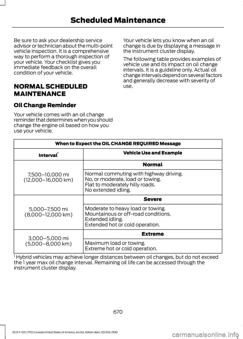 FORD F150 2023  Owners Manual Be sure to ask your dealership serviceadvisor or technician about the multi-pointvehicle inspection. It is a comprehensiveway to perform a thorough inspection ofyour vehicle. Your checklist gives youi