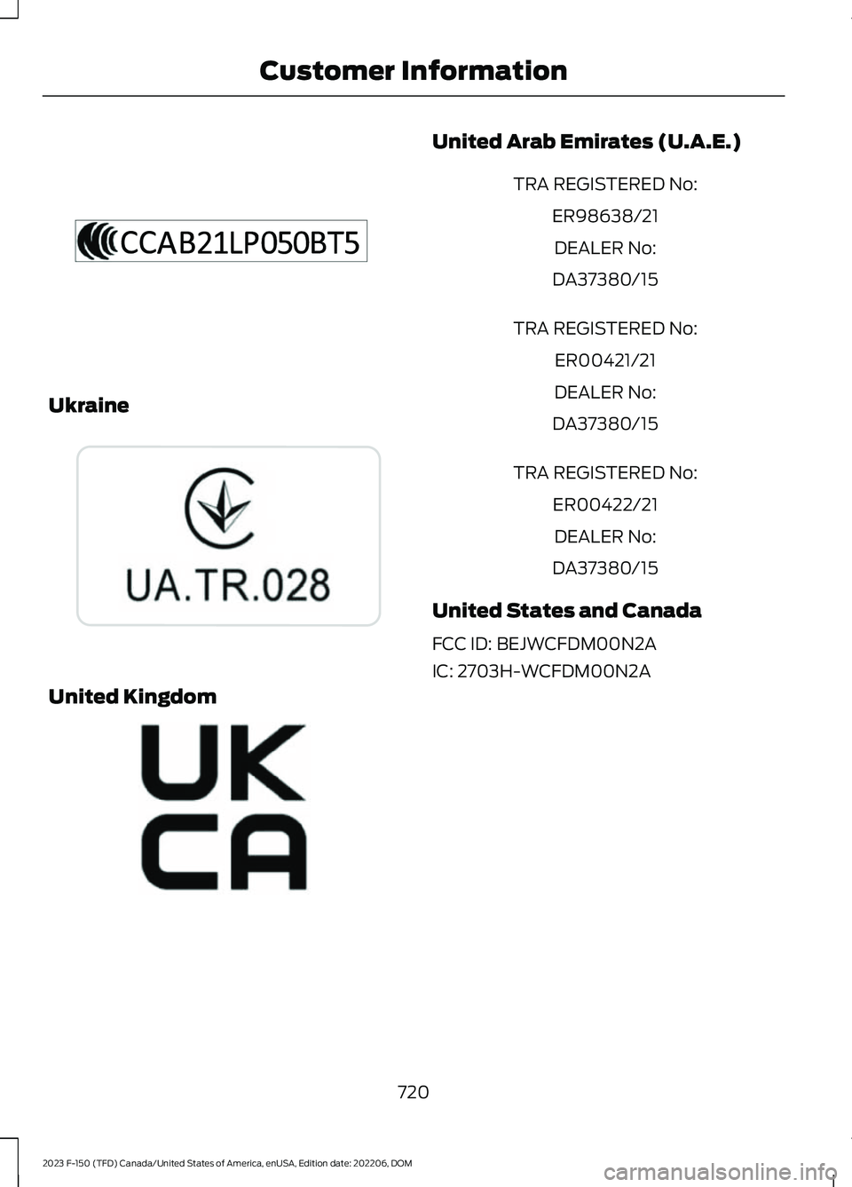 FORD F150 2023  Owners Manual Ukraine
United Kingdom
United Arab Emirates (U.A.E.)
TRA REGISTERED No:
ER98638/21
DEALER No:
DA37380/15
TRA REGISTERED No:
ER00421/21
DEALER No:
DA37380/15
TRA REGISTERED No:
ER00422/21
DEALER No:
DA