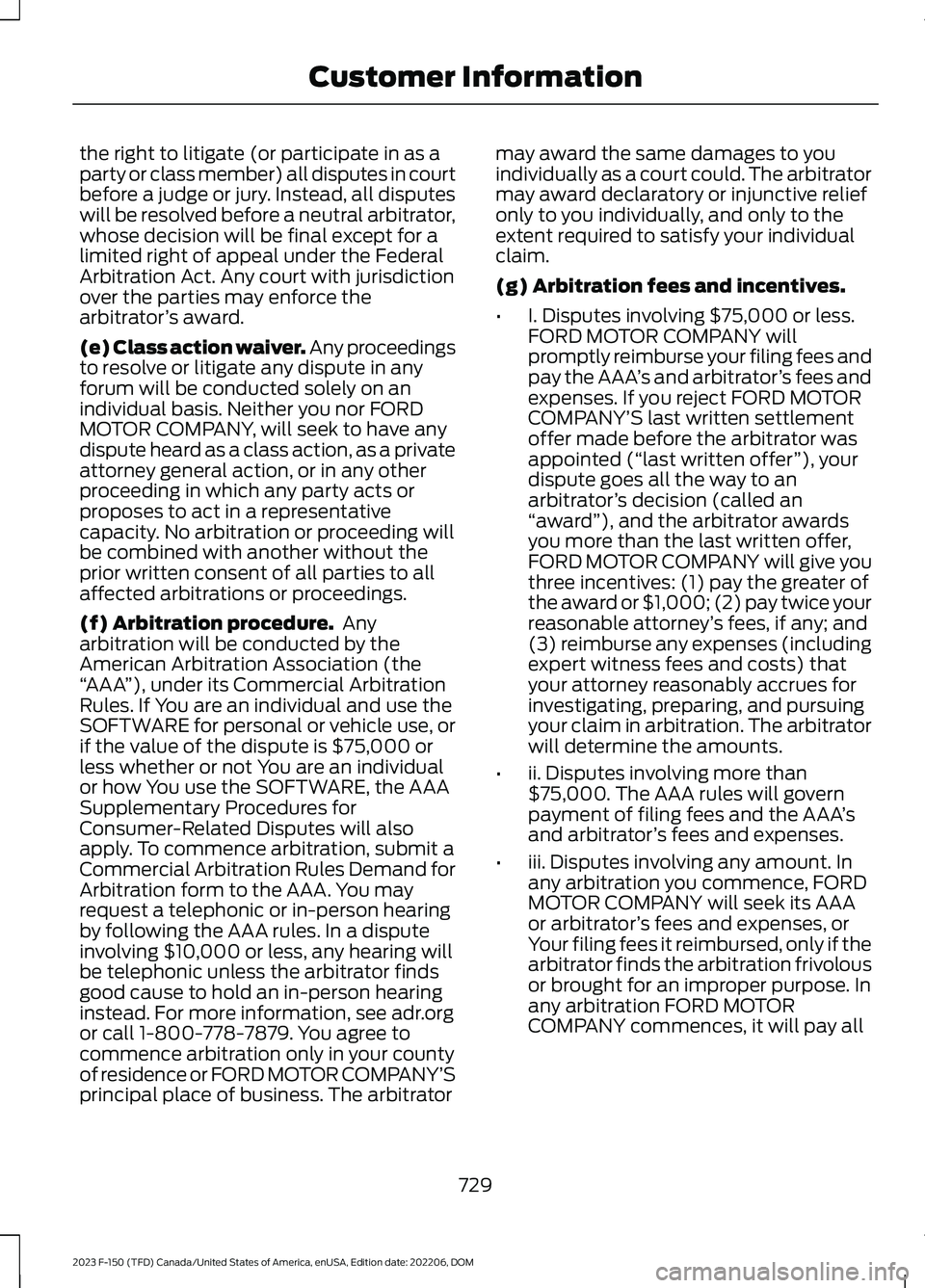 FORD F150 2023  Owners Manual the right to litigate (or participate in as aparty or class member) all disputes in courtbefore a judge or jury. Instead, all disputeswill be resolved before a neutral arbitrator,whose decision will b