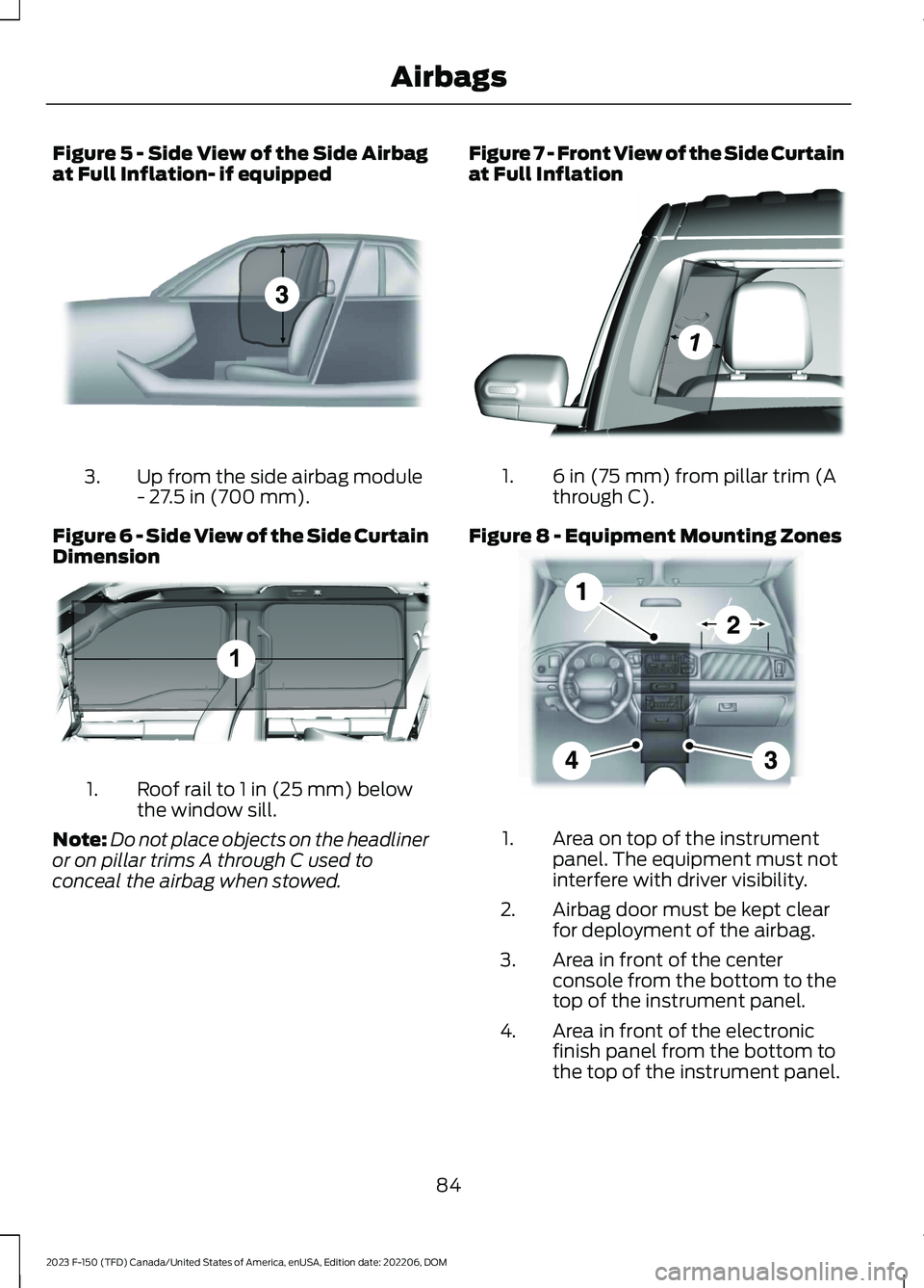 FORD F150 2023  Owners Manual Figure 5 - Side View of the Side Airbagat Full Inflation- if equipped
Up from the side airbag module- 27.5 in (700 mm).3.
Figure 6 - Side View of the Side CurtainDimension
Roof rail to 1 in (25 mm) be