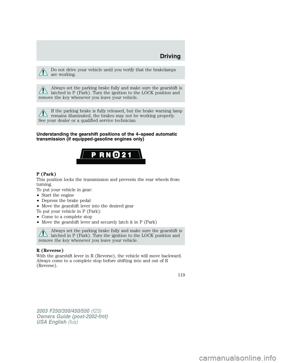 FORD F250 2003 Owners Manual Do not drive your vehicle until you verify that the brakelamps
are working.
Always set the parking brake fully and make sure the gearshift is
latched in P (Park). Turn the ignition to the LOCK positio FORD F250 2003 Owners Manual Do not drive your vehicle until you verify that the brakelamps
are working.
Always set the parking brake fully and make sure the gearshift is
latched in P (Park). Turn the ignition to the LOCK positio