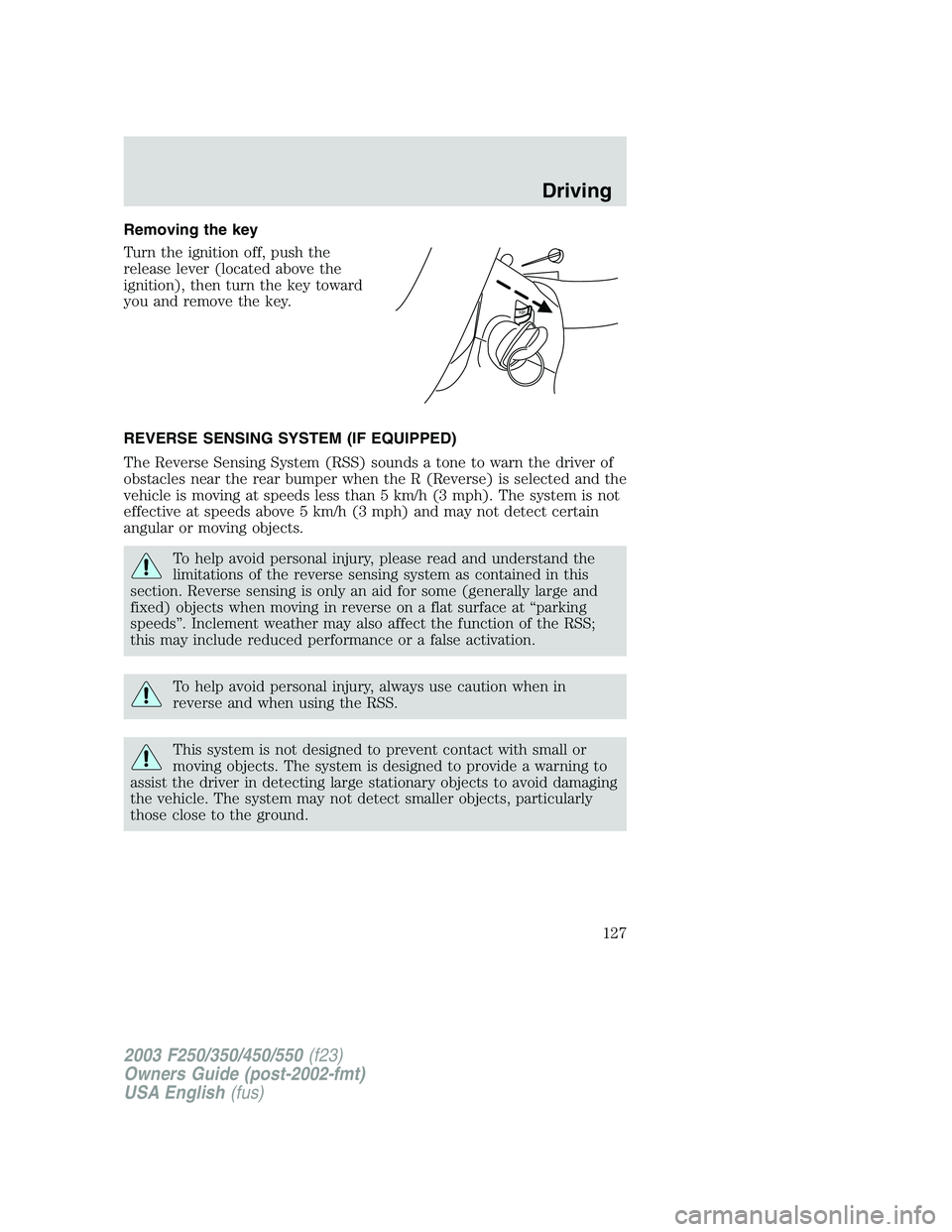 FORD F250 2003 Owners Manual Removing the key
Turn the ignition off, push the
release lever (located above the
ignition), then turn the key toward
you and remove the key.
REVERSE SENSING SYSTEM (IF EQUIPPED)
The Reverse Sensing S FORD F250 2003 Owners Manual Removing the key
Turn the ignition off, push the
release lever (located above the
ignition), then turn the key toward
you and remove the key.
REVERSE SENSING SYSTEM (IF EQUIPPED)
The Reverse Sensing S