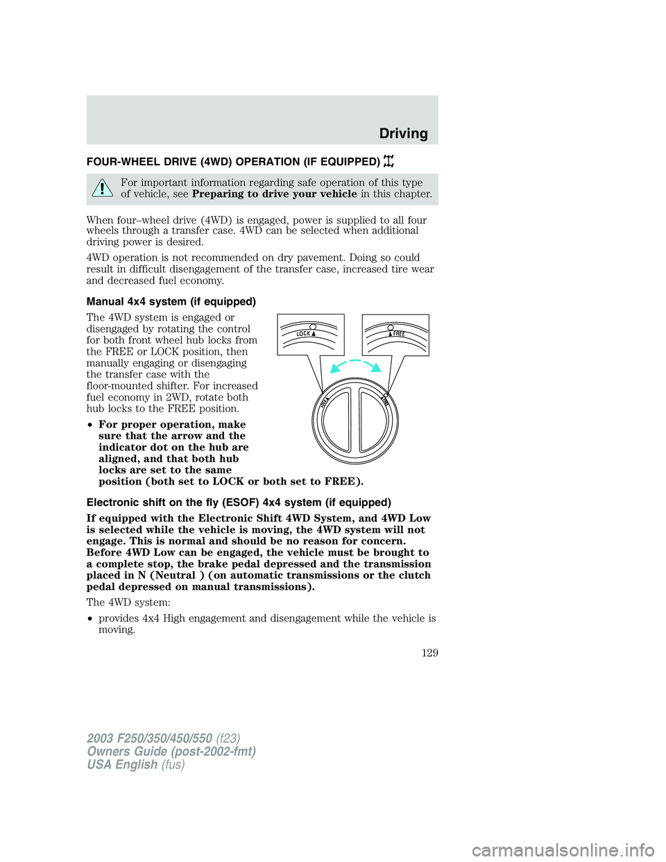 FORD F250 2003 Owners Manual FOUR-WHEEL DRIVE (4WD) OPERATION (IF EQUIPPED)
For important information regarding safe operation of this type
of vehicle, seePreparing to drive your vehiclein this chapter.
When four–wheel drive (4 FORD F250 2003 Owners Manual FOUR-WHEEL DRIVE (4WD) OPERATION (IF EQUIPPED)
For important information regarding safe operation of this type
of vehicle, seePreparing to drive your vehiclein this chapter.
When four–wheel drive (4