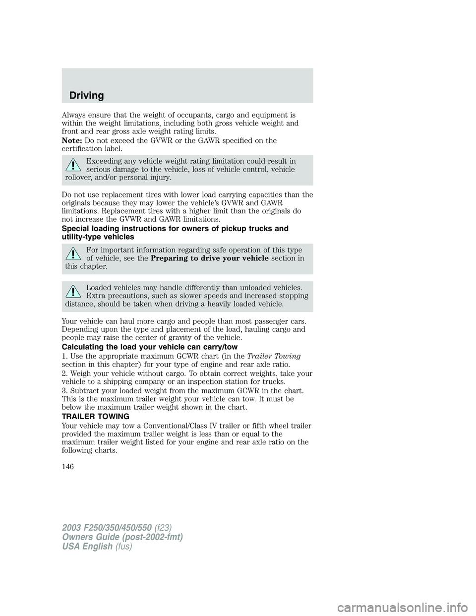 FORD F250 2003 Owners Manual Always ensure that the weight of occupants, cargo and equipment is
within the weight limitations, including both gross vehicle weight and
front and rear gross axle weight rating limits.
Note:Do not ex FORD F250 2003 Owners Manual Always ensure that the weight of occupants, cargo and equipment is
within the weight limitations, including both gross vehicle weight and
front and rear gross axle weight rating limits.
Note:Do not ex