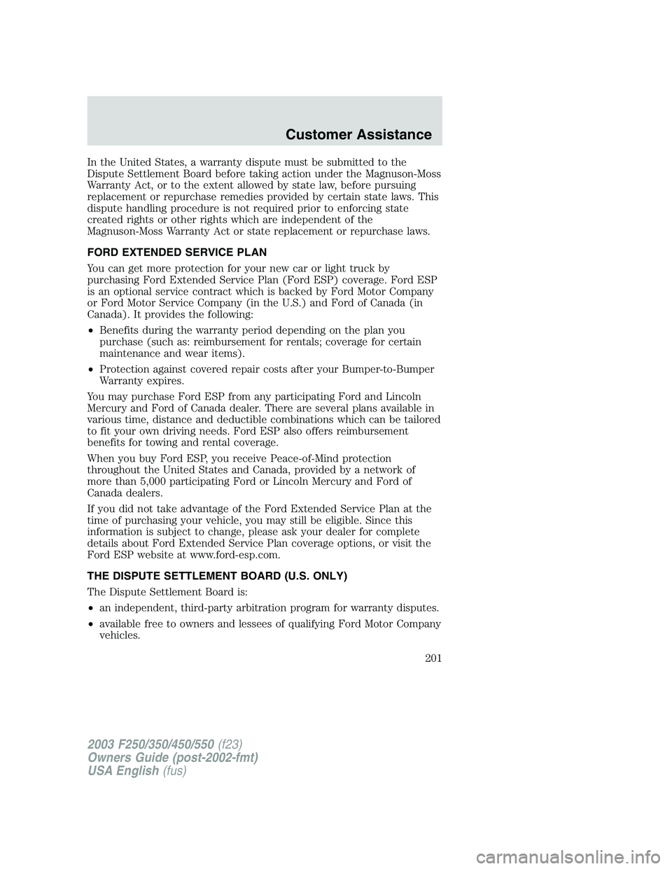 FORD F250 2003 Owners Manual In the United States, a warranty dispute must be submitted to the
Dispute Settlement Board before taking action under the Magnuson-Moss
Warranty Act, or to the extent allowed by state law, before purs FORD F250 2003 Owners Manual In the United States, a warranty dispute must be submitted to the
Dispute Settlement Board before taking action under the Magnuson-Moss
Warranty Act, or to the extent allowed by state law, before purs
