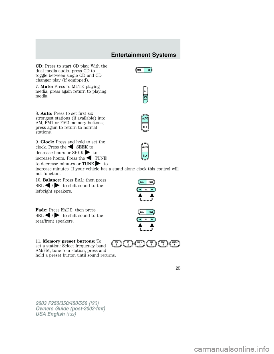 FORD F250 2003  Owners Manual CD:Press to start CD play. With the
dual media audio, press CD to
toggle between single CD and CD
changer play (if equipped).
7.Mute:Press to MUTE playing
media; press again return to playing
media.
8