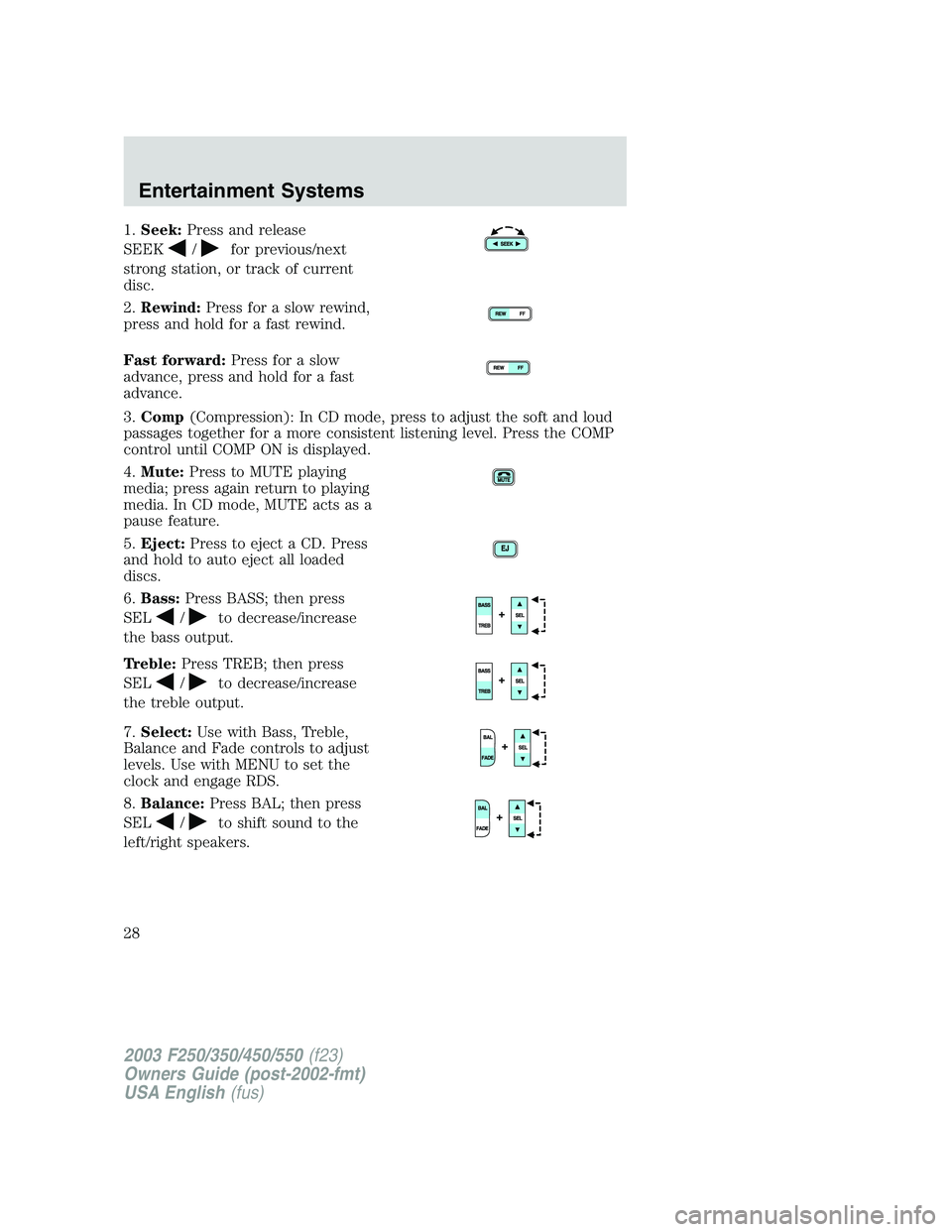 FORD F250 2003 Owners Manual 1.Seek:Press and release
SEEK
/for previous/next
strong station, or track of current
disc.
2.Rewind:Press for a slow rewind,
press and hold for a fast rewind.
Fast forward:Press for a slow
advance, pr FORD F250 2003 Owners Manual 1.Seek:Press and release
SEEK
/for previous/next
strong station, or track of current
disc.
2.Rewind:Press for a slow rewind,
press and hold for a fast rewind.
Fast forward:Press for a slow
advance, pr