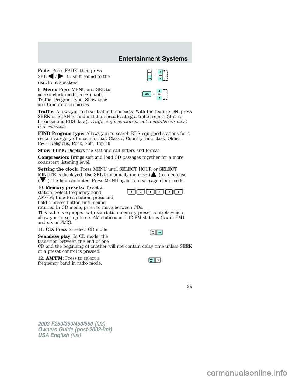 FORD F250 2003 Owners Manual Fade:Press FADE; then press
SEL
/to shift sound to the
rear/front speakers.
9.Menu:Press MENU and SEL to
access clock mode, RDS on/off,
Traffic, Program type, Show type
and Compression modes.
Traffic: FORD F250 2003 Owners Manual Fade:Press FADE; then press
SEL
/to shift sound to the
rear/front speakers.
9.Menu:Press MENU and SEL to
access clock mode, RDS on/off,
Traffic, Program type, Show type
and Compression modes.
Traffic: