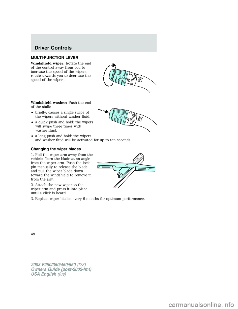 FORD F250 2003  Owners Manual MULTI-FUNCTION LEVER
Windshield wiper:Rotate the end
of the control away from you to
increase the speed of the wipers;
rotate towards you to decrease the
speed of the wipers.
Windshield washer:Push th