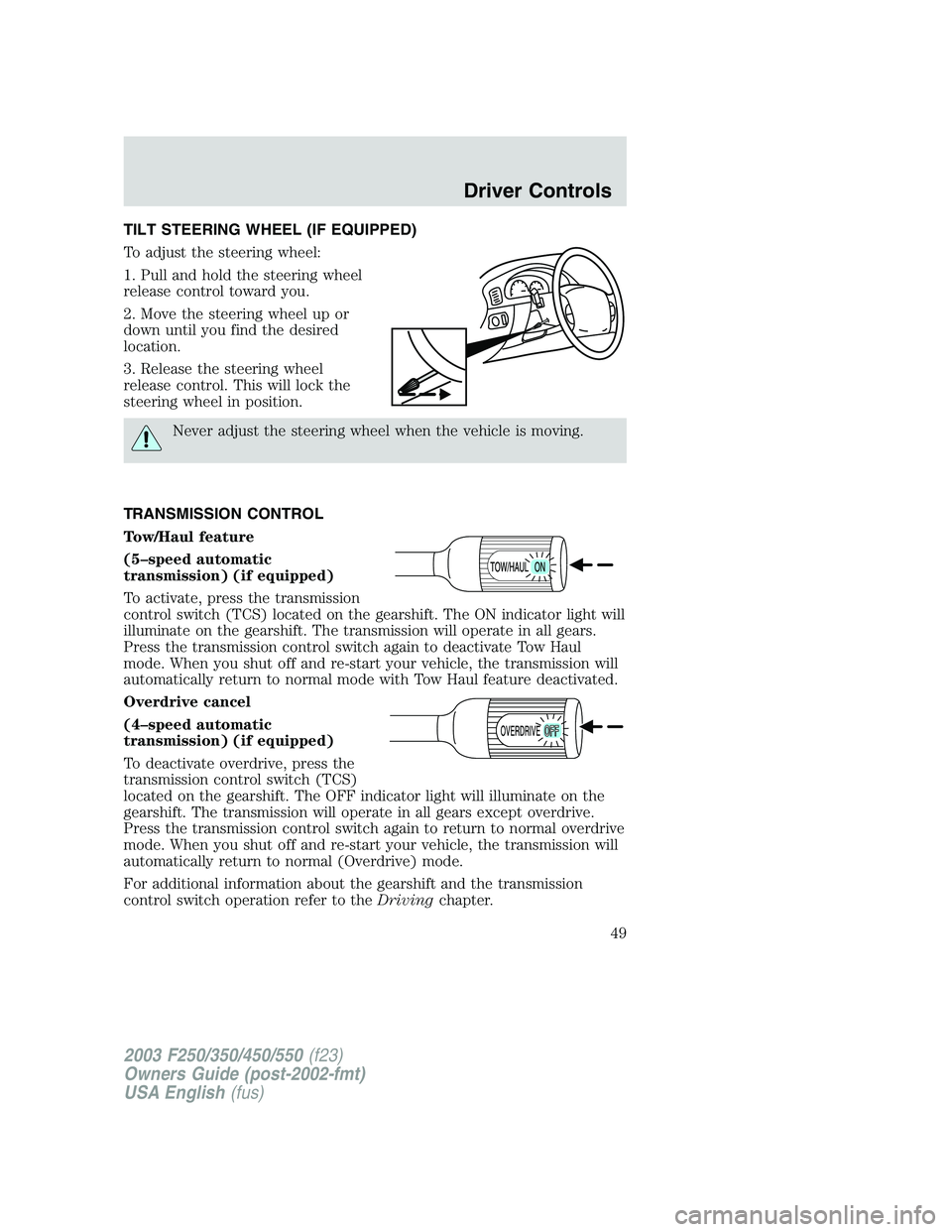 FORD F250 2003 Owners Manual TILT STEERING WHEEL (IF EQUIPPED)
To adjust the steering wheel:
1. Pull and hold the steering wheel
release control toward you.
2. Move the steering wheel up or
down until you find the desired
locatio FORD F250 2003 Owners Manual TILT STEERING WHEEL (IF EQUIPPED)
To adjust the steering wheel:
1. Pull and hold the steering wheel
release control toward you.
2. Move the steering wheel up or
down until you find the desired
locatio