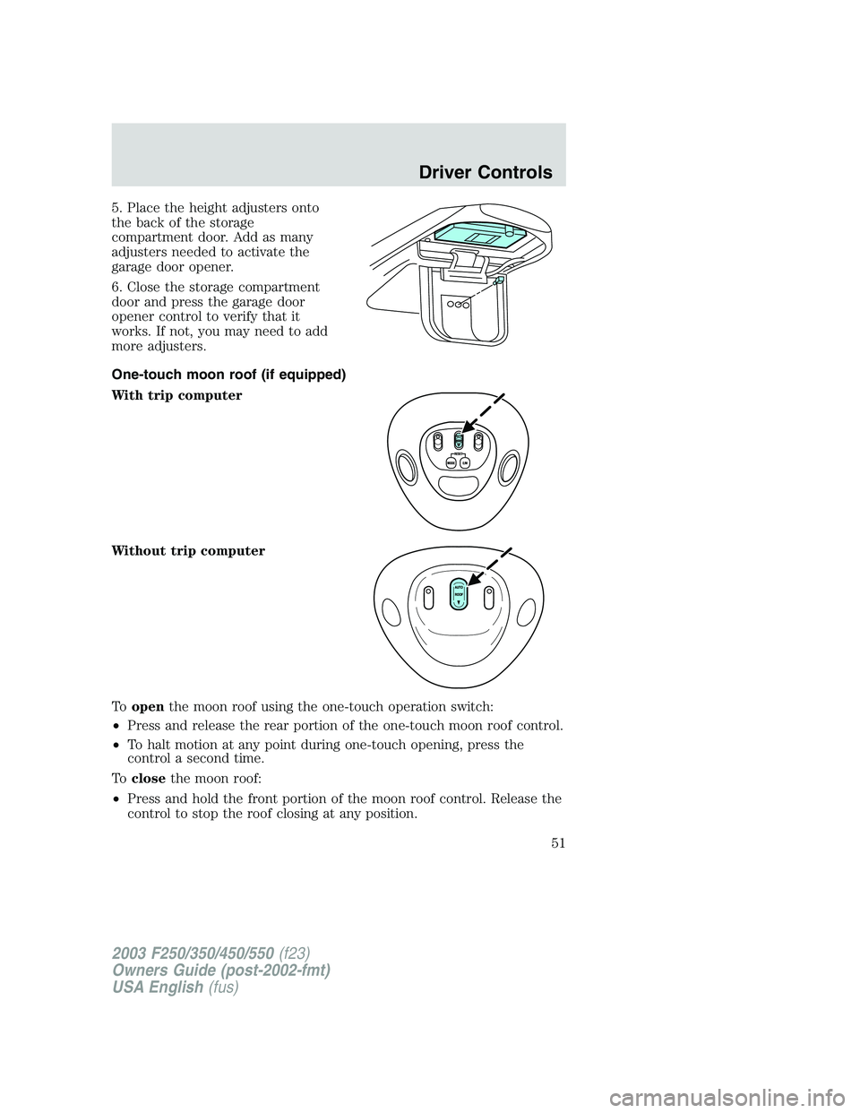 FORD F250 2003  Owners Manual 5. Place the height adjusters onto
the back of the storage
compartment door. Add as many
adjusters needed to activate the
garage door opener.
6. Close the storage compartment
door and press the garage
