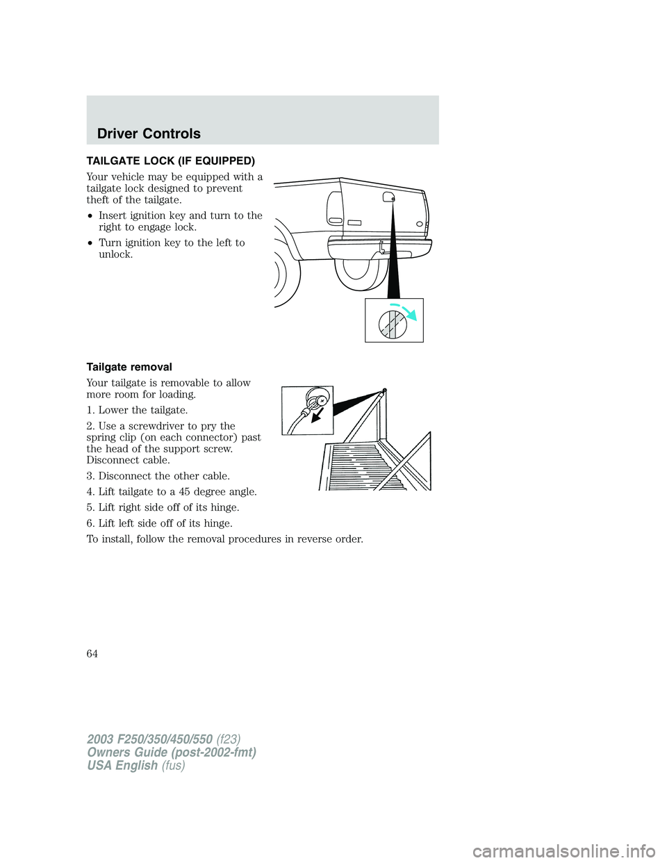 FORD F250 2003  Owners Manual TAILGATE LOCK (IF EQUIPPED)
Your vehicle may be equipped with a
tailgate lock designed to prevent
theft of the tailgate.
•Insert ignition key and turn to the
right to engage lock.
•Turn ignition k