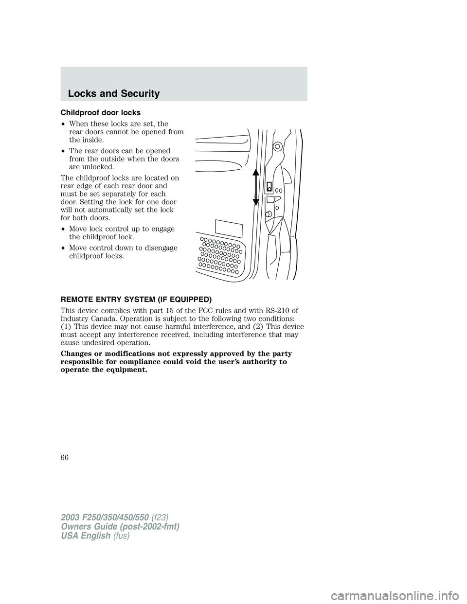 FORD F250 2003  Owners Manual Childproof door locks
•When these locks are set, the
rear doors cannot be opened from
the inside.
•The rear doors can be opened
from the outside when the doors
are unlocked.
The childproof locks a