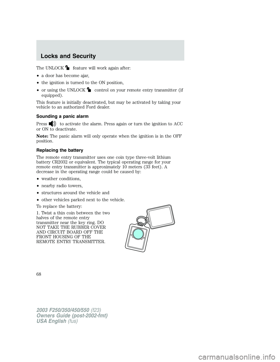 FORD F250 2003  Owners Manual The UNLOCKfeature will work again after:
•a door has become ajar,
•the ignition is turned to the ON position,
•or using the UNLOCK
control on your remote entry transmitter (if
equipped).
This fe
