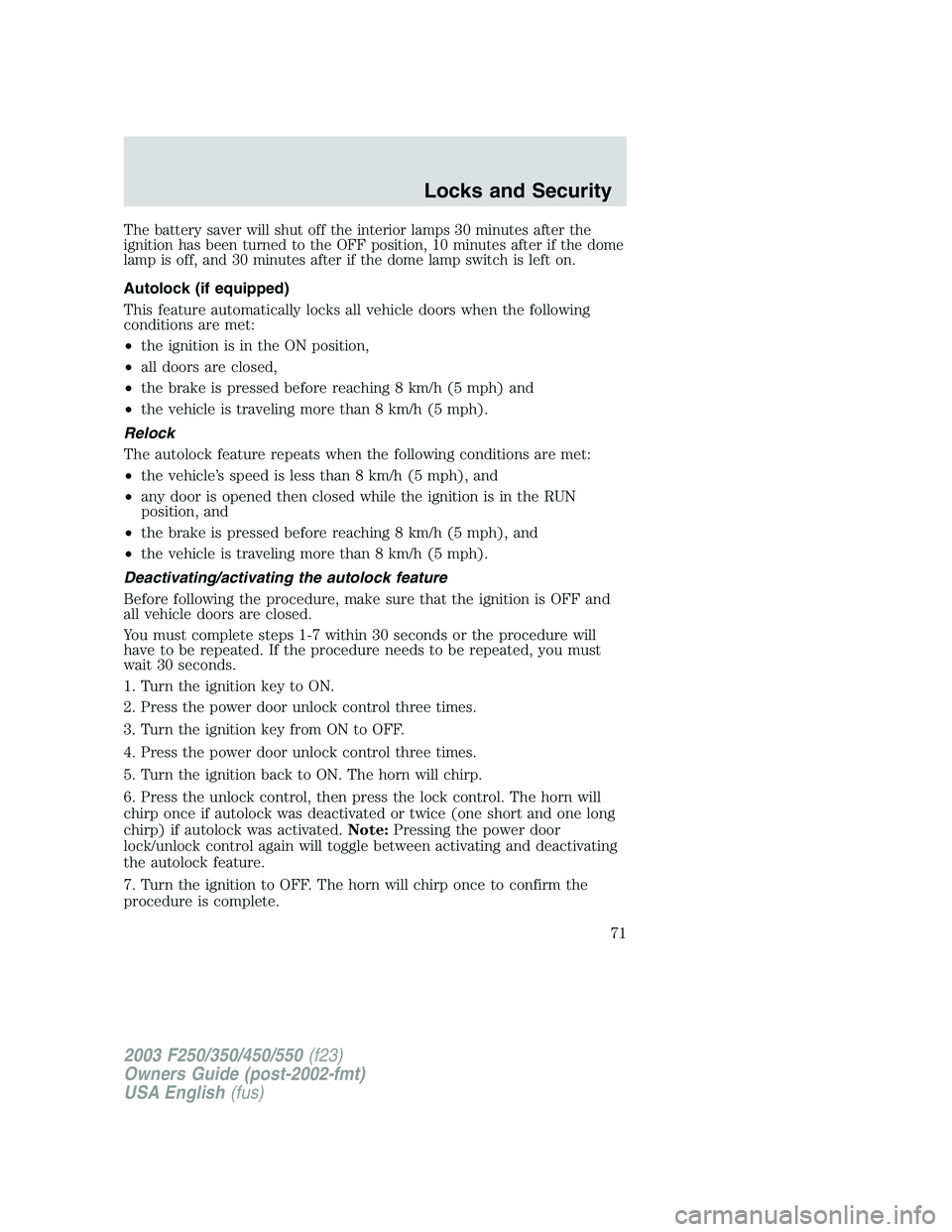 FORD F250 2003  Owners Manual The battery saver will shut off the interior lamps 30 minutes after the
ignition has been turned to the OFF position, 10 minutes after if the dome
lamp is off, and 30 minutes after if the dome lamp sw