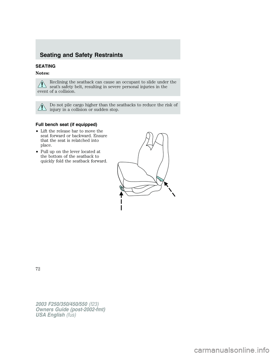 FORD F250 2003  Owners Manual SEATING
Notes:
Reclining the seatback can cause an occupant to slide under the
seat’s safety belt, resulting in severe personal injuries in the
event of a collision.
Do not pile cargo higher than th