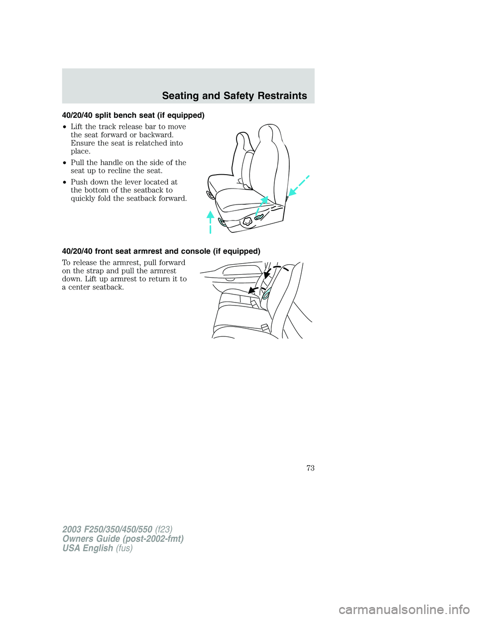 FORD F250 2003  Owners Manual 40/20/40 split bench seat (if equipped)
•Lift the track release bar to move
the seat forward or backward.
Ensure the seat is relatched into
place.
•Pull the handle on the side of the
seat up to re