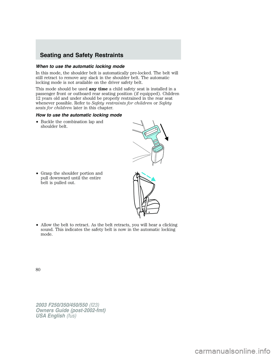 FORD F250 2003  Owners Manual When to use the automatic locking mode
In this mode, the shoulder belt is automatically pre-locked. The belt will
still retract to remove any slack in the shoulder belt. The automatic
locking mode is 