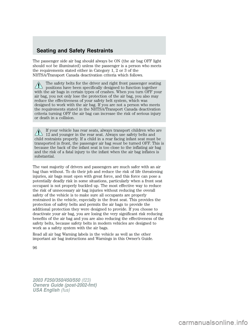 FORD F250 2003 Owners Manual The passenger side air bag should always be ON (the air bag OFF light
shouldnotbe illuminated) unless the passenger is a person who meets
the requirements stated either in Category 1, 2 or 3 of the
NH FORD F250 2003 Owners Manual The passenger side air bag should always be ON (the air bag OFF light
shouldnotbe illuminated) unless the passenger is a person who meets
the requirements stated either in Category 1, 2 or 3 of the
NH