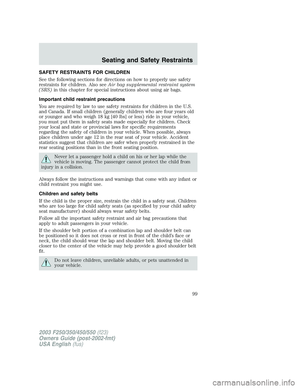 FORD F250 2003 Owners Manual SAFETY RESTRAINTS FOR CHILDREN
See the following sections for directions on how to properly use safety
restraints for children. Also seeAir bag supplemental restraint system
(SRS)in this chapter for s FORD F250 2003 Owners Manual SAFETY RESTRAINTS FOR CHILDREN
See the following sections for directions on how to properly use safety
restraints for children. Also seeAir bag supplemental restraint system
(SRS)in this chapter for s