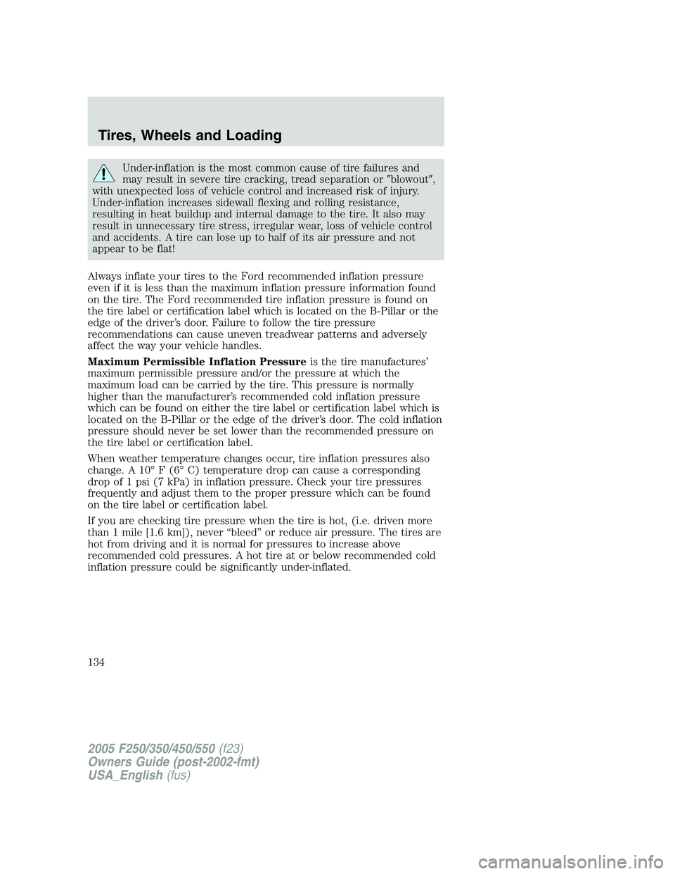 FORD F250 2005 Owners Manual Under-inflation is the most common cause of tire failures and
may result in severe tire cracking, tread separation orblowout,
with unexpected loss of vehicle control and increased risk of injury.
Un FORD F250 2005 Owners Manual Under-inflation is the most common cause of tire failures and
may result in severe tire cracking, tread separation orblowout,
with unexpected loss of vehicle control and increased risk of injury.
Un
