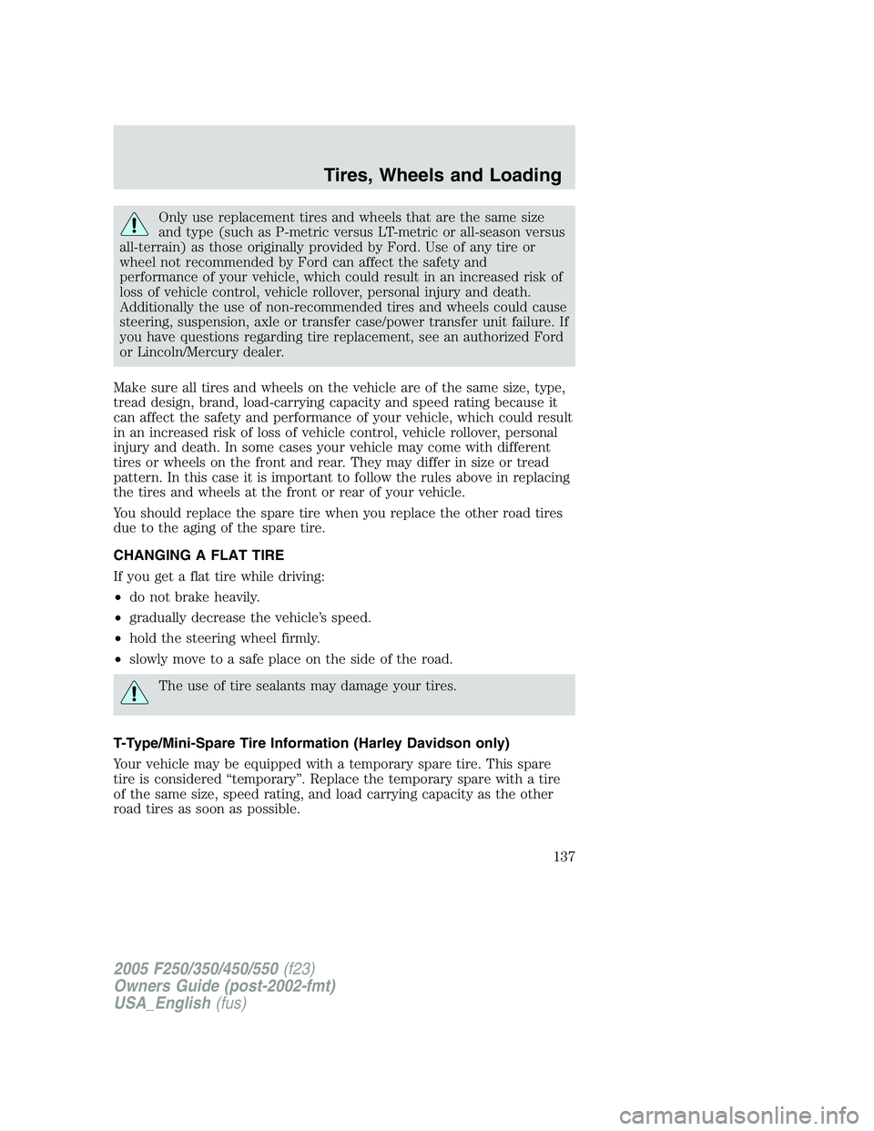 FORD F250 2005 Owners Manual Only use replacement tires and wheels that are the same size
and type (such as P-metric versus LT-metric or all-season versus
all-terrain) as those originally provided by Ford. Use of any tire or
whee FORD F250 2005 Owners Manual Only use replacement tires and wheels that are the same size
and type (such as P-metric versus LT-metric or all-season versus
all-terrain) as those originally provided by Ford. Use of any tire or
whee