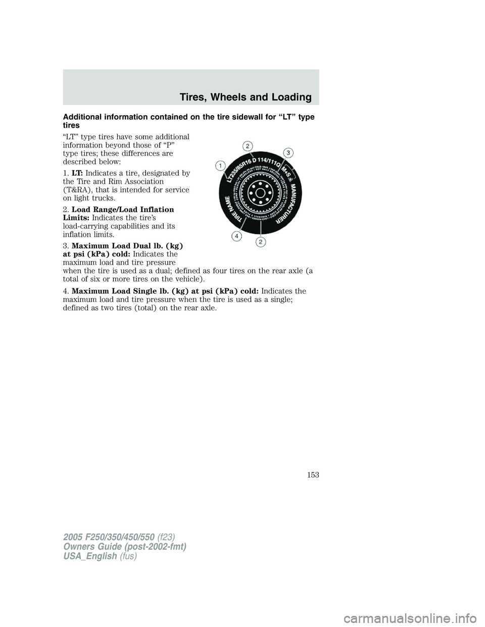FORD F250 2005  Owners Manual Additional information contained on the tire sidewall for “LT” type
tires
“LT” type tires have some additional
information beyond those of “P”
type tires; these differences are
described b