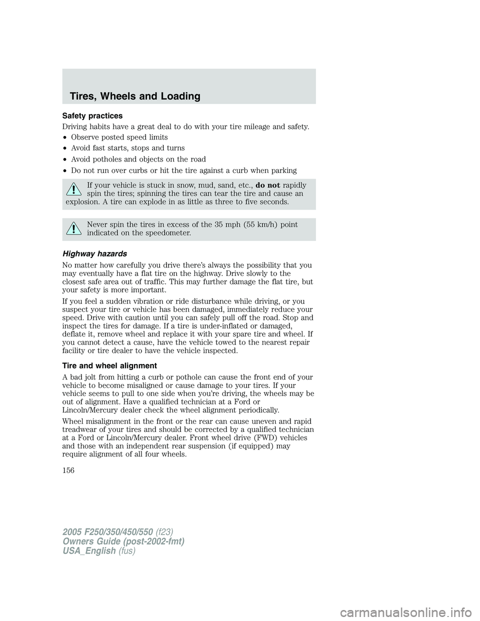 FORD F250 2005  Owners Manual Safety practices
Driving habits have a great deal to do with your tire mileage and safety.
•Observe posted speed limits
•Avoid fast starts, stops and turns
•Avoid potholes and objects on the roa