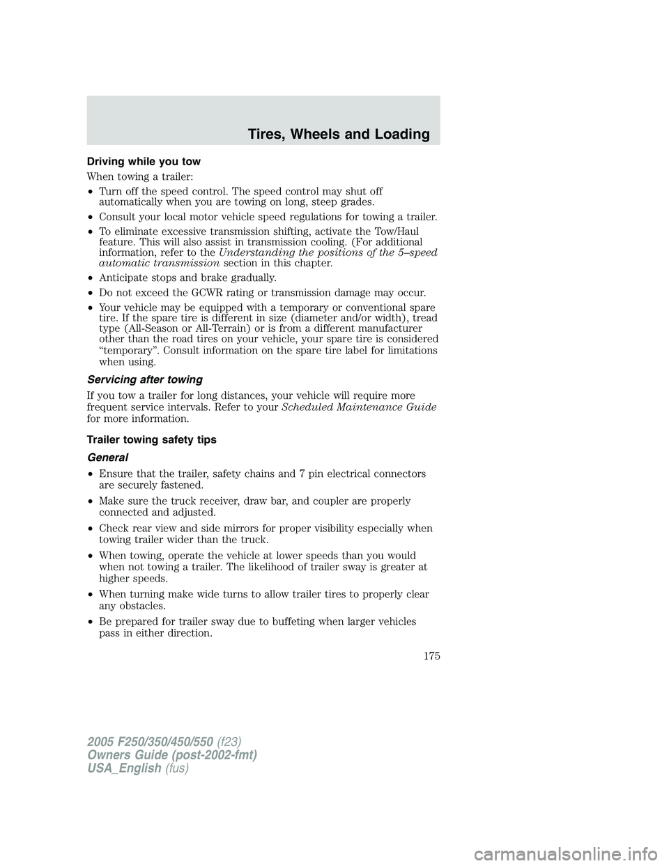 FORD F250 2005  Owners Manual Driving while you tow
When towing a trailer:
•Turn off the speed control. The speed control may shut off
automatically when you are towing on long, steep grades.
•Consult your local motor vehicle 